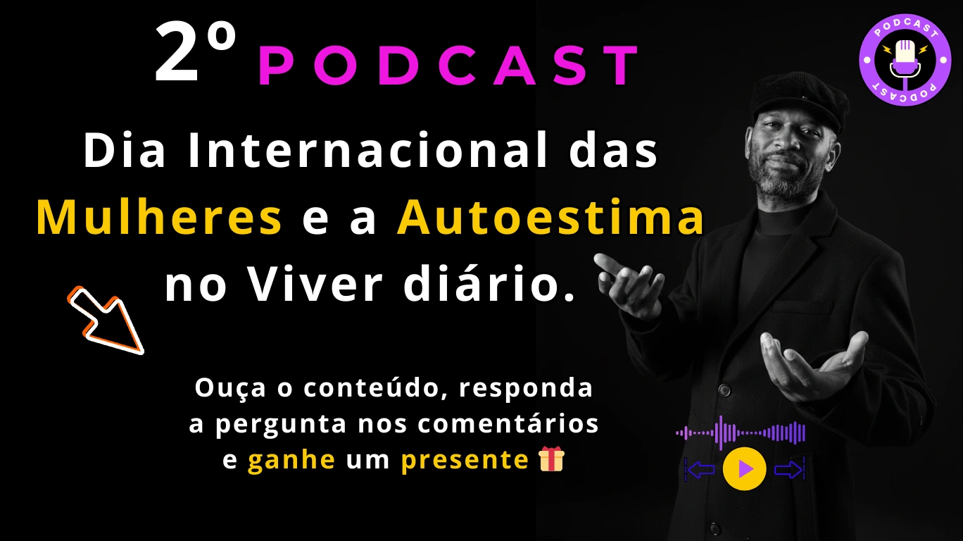 Podcast Dia Internacional das Mulheres e a Autoestima no Viver diário.